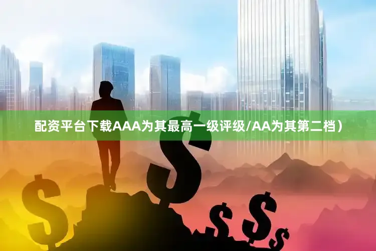 配资平台下载AAA为其最高一级评级/AA为其第二档）