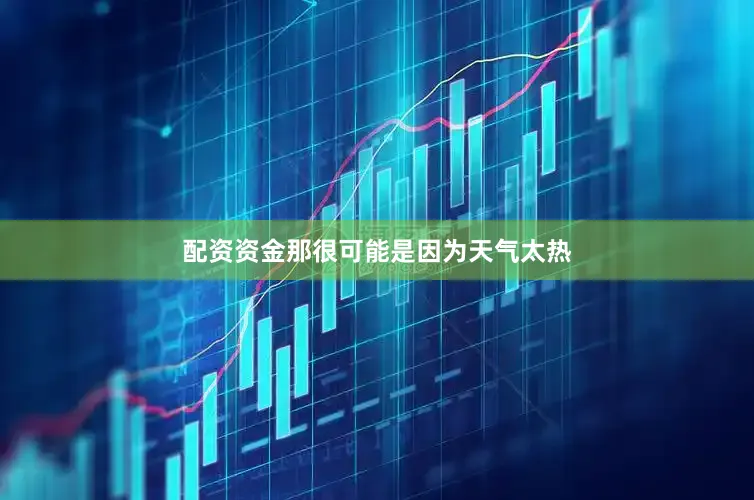 配资资金那很可能是因为天气太热