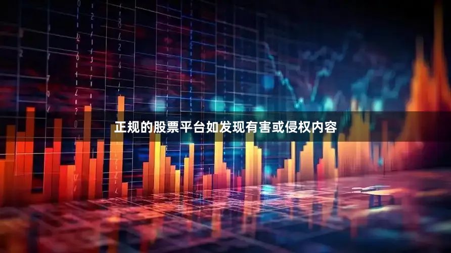 正规的股票平台如发现有害或侵权内容