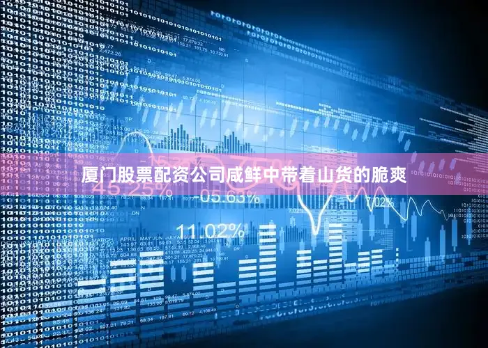 厦门股票配资公司咸鲜中带着山货的脆爽