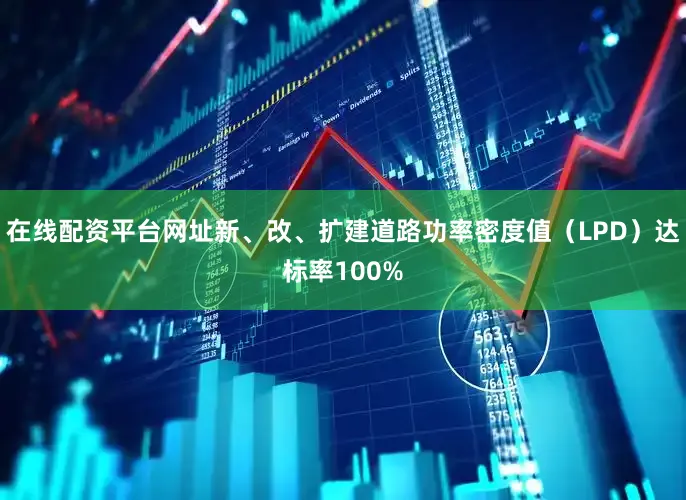 在线配资平台网址新、改、扩建道路功率密度值（LPD）达标率100%